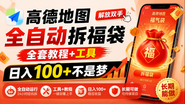 高德地图全自动拆福袋，解放双手，全套教程+工具，日入100+不是梦，长期能做【揭秘】-MFXUI中国站