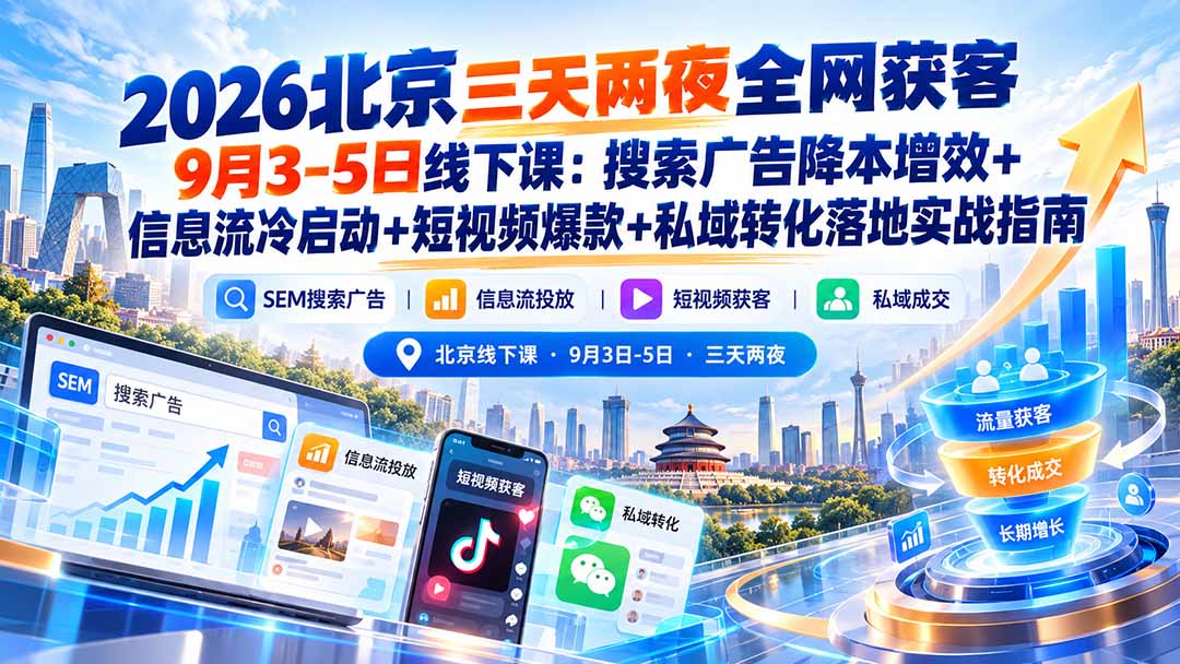 2026北京三天两夜全网获客9月3-5日线下课：搜索广告降本增效+信息流冷启动+短视频爆款+私域转化落地实战指南-MFXUI中国站