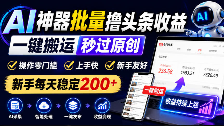 AI神器批量撸头条收益，一键搬运秒过原创，操作零门槛上手快，新手每天稳定200+【揭秘】-MFXUI中国站