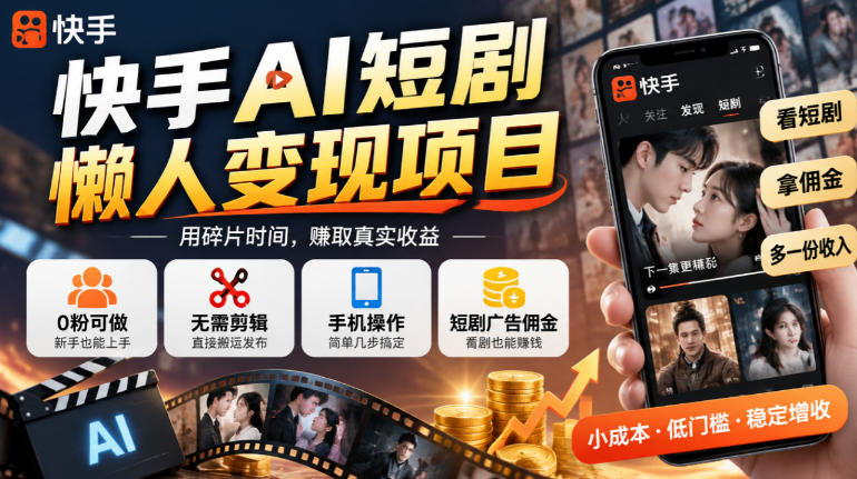 快手AI短剧懒人变现项目，0粉可做，无需剪辑直接搬运，手机简单操作靠短剧广告佣金增收-MFXUI中国站
