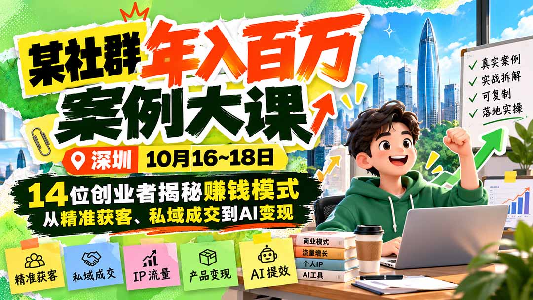 某社群年入百万案例大课-深圳10月16~18日：14位创业者揭秘赚钱模式，从精准获客、私域成交到AI变现-MFXUI中国站