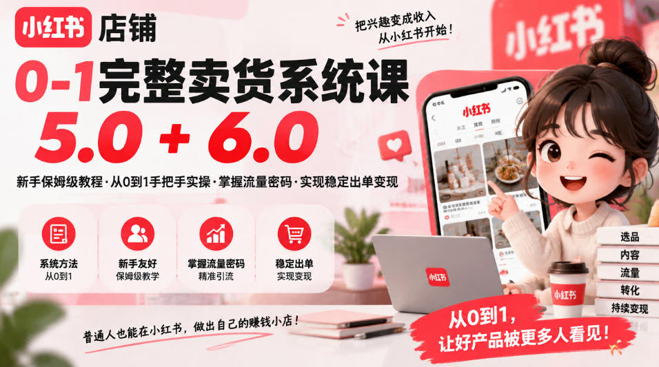 小红书店铺0-1完整卖货系统课5.0+6.0，新手保姆级教程·从0到1手把手实操·掌握流量密码·实现稳定出单变现-MFXUI中国站